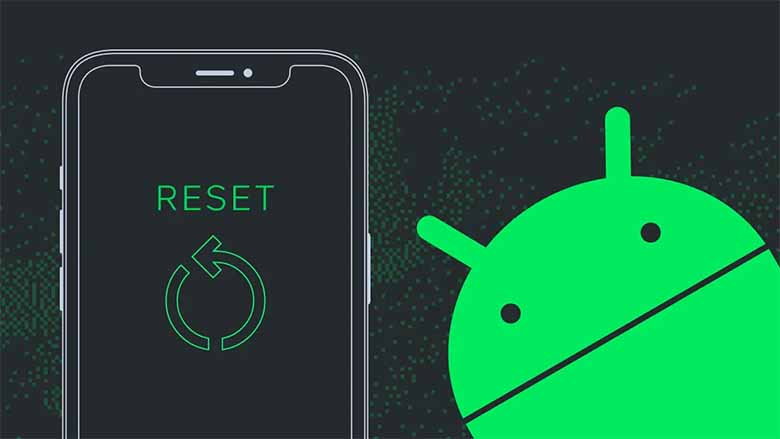 Cách reset điện thoại Android và iPhone an toàn, không mất dữ liệu