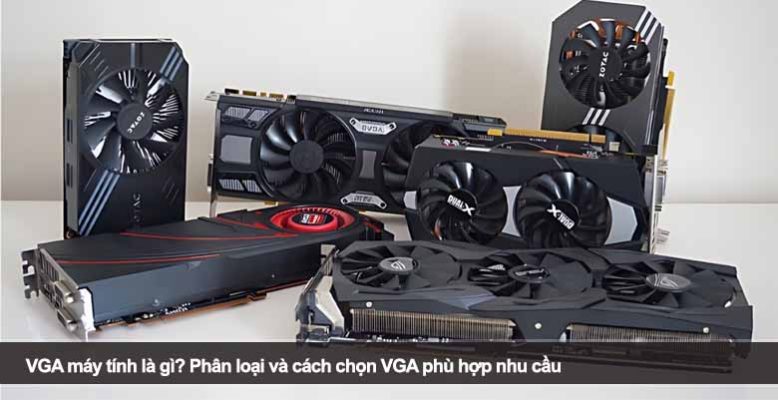 VGA máy tính là gì? Phân loại và cách chọn VGA phù hợp nhu cầu