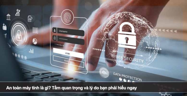 An toàn máy tính là gì? Tầm quan trọng và lý do bạn phải hiểu ngay