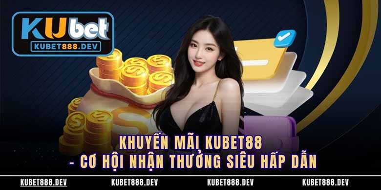 Khuyến Mãi Kubet88 – Cơ Hội Nhận Thưởng Siêu Hấp Dẫn