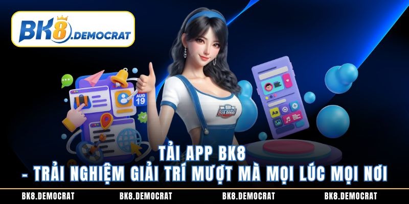 Tải App BK8 – Trải Nghiệm Giải Trí Mượt Mà Mọi Lúc Mọi Nơi