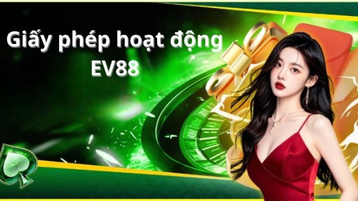 Giấy phép hoạt động EV88 cam kết minh bạch bảo vệ người chơi