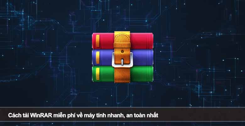 Cách tải WinRAR miễn phí về máy tính nhanh, an toàn nhất