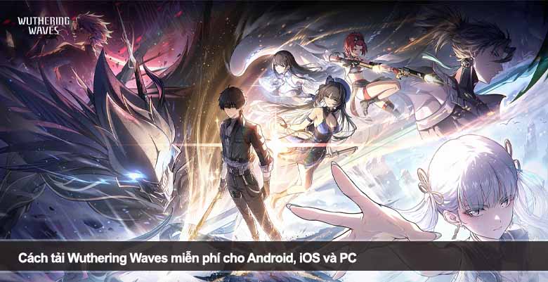 Cách tải Wuthering Waves miễn phí cho Android, iOS và PC 