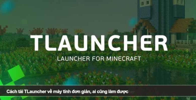 Cách tải TLauncher về máy tính đơn giản, ai cũng làm được
