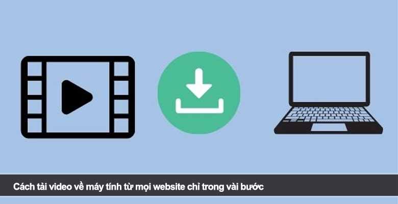 Cách tải video về máy tính từ mọi website chỉ trong vài bước
