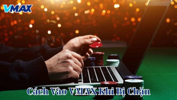 Hướng dẫn cách vào VMAX khi bị chặn mạng mới nhất 2026