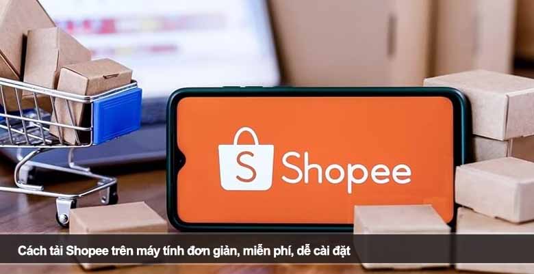 Cách tải Shopee trên máy tính đơn giản, miễn phí, dễ cài đặt 