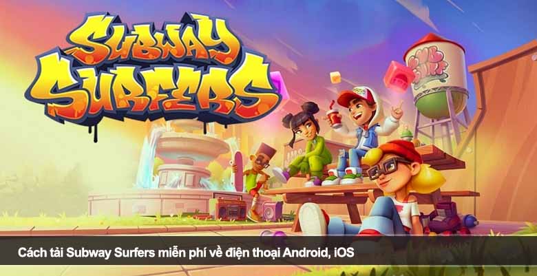 Cách tải Subway Surfers miễn phí về điện thoại Android, iOS 