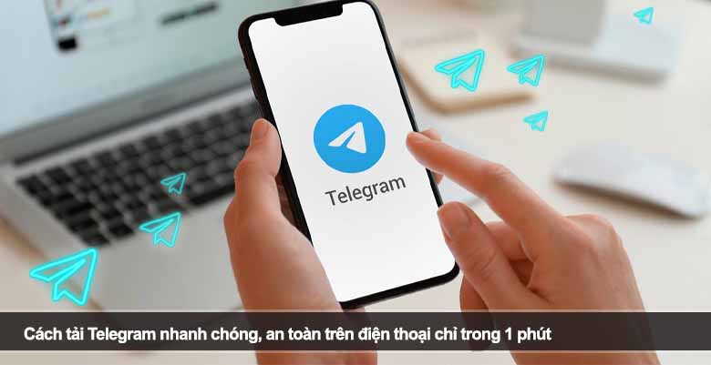 Cách tải Telegram nhanh chóng, an toàn trên điện thoại chỉ trong 1 phút 