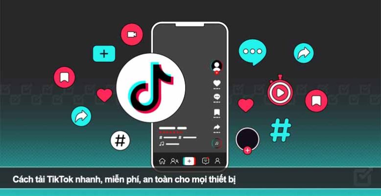 Cách tải TikTok nhanh, miễn phí, an toàn cho mọi thiết bị