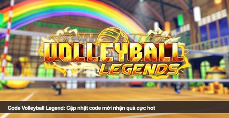 Code Volleyball Legend mới nhất 2026: Tổng hợp code quà miễn phí cực hấp dẫn