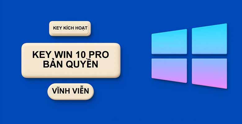 Danh sách key Windows 10 Pro mới nhất giúp kích hoạt thành công 