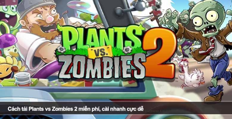 Cách tải Plants vs Zombies 2 miễn phí, cài nhanh cực dễ