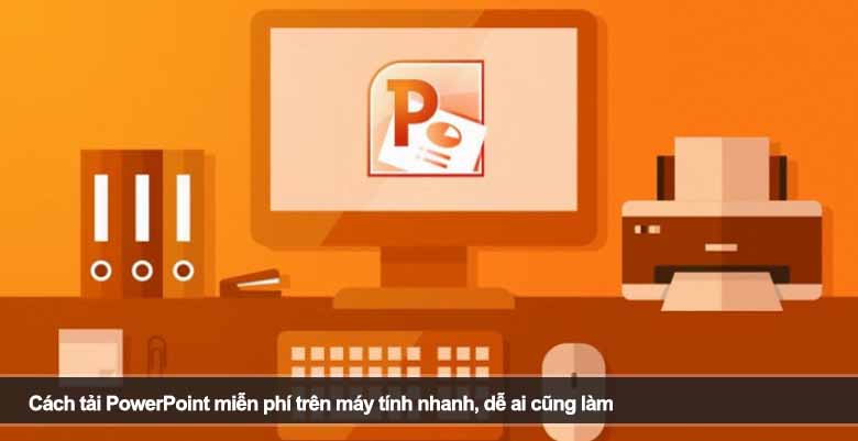 Cách tải PowerPoint miễn phí trên máy tính nhanh, dễ ai cũng làm 