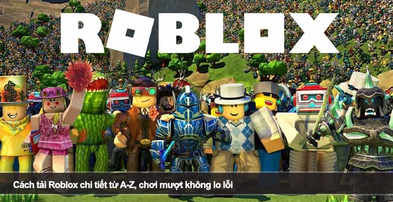 Cách tải Roblox chi tiết từ A-Z, chơi mượt không lo lỗi 