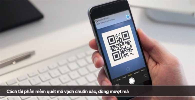 Cách tải phần mềm quét mã vạch chuẩn xác, dùng mượt mà