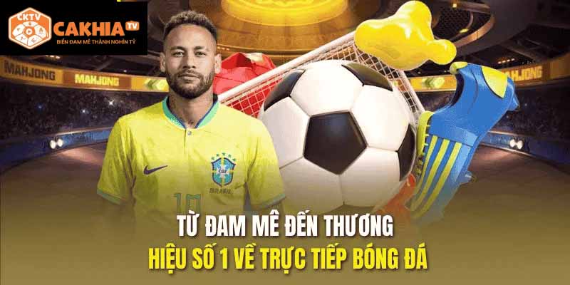 Xem bóng đá CakhiaTV – Miễn phí, không quảng cáo, cực mượt 