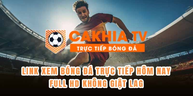 Xem bóng đá CakhiaTV – Miễn phí, không quảng cáo, cực mượt 