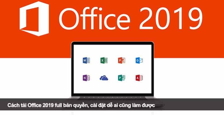 Cách tải Office 2019 full bản quyền, cài đặt dễ ai cũng làm được