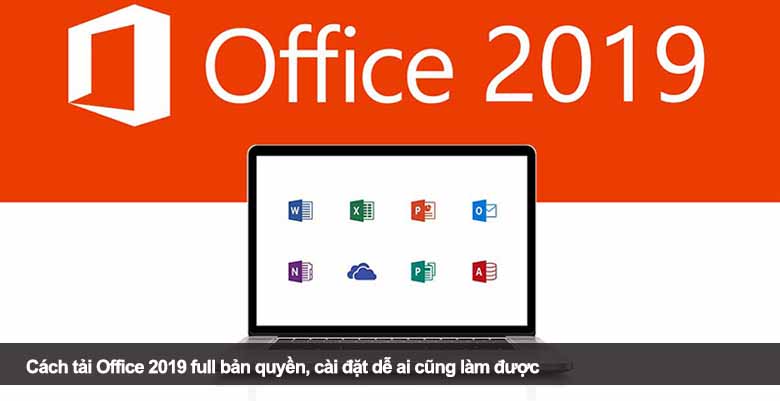 Cách tải Office 2019 full bản quyền, cài đặt dễ ai cũng làm được 