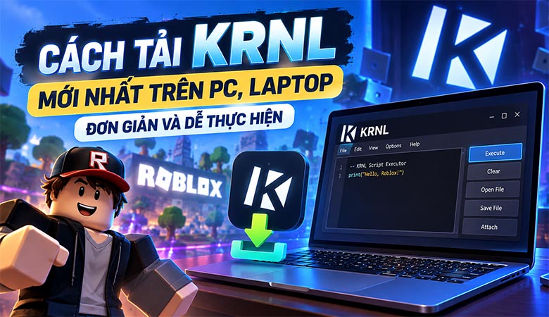 Cách tải KRNL mới nhất trên PC, laptop đơn giản và dễ thực hiện