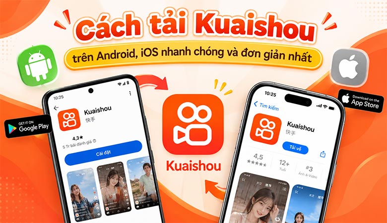 Cách tải Kuaishou trên Android, iOS nhanh chóng và đơn giản nhất