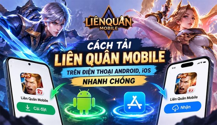 Cách tải Liên Quân Mobile trên điện thoại Android, iOS nhanh chóng