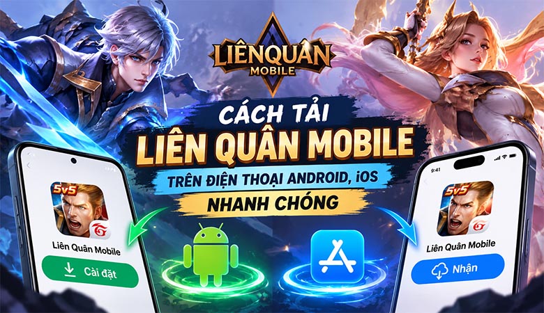 Cách tải Liên Quân Mobile trên điện thoại Android, iOS nhanh chóng