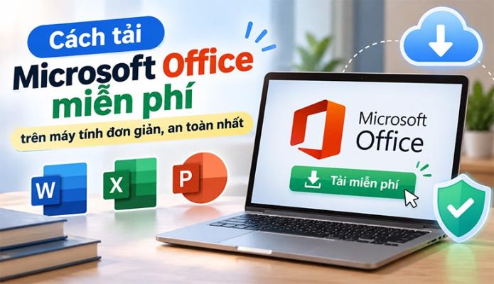 Cách tải Microsoft Office miễn phí trên máy tính đơn giản, an toàn nhất